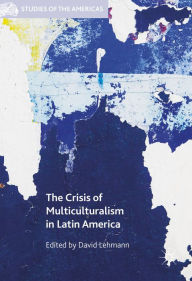 Title: The Crisis of Multiculturalism in Latin America, Author: David Lehmann