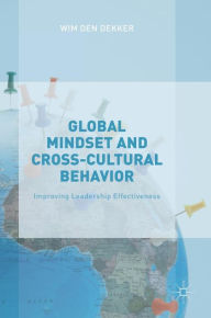 Title: Global Mindset and Cross-Cultural Behavior: Improving Leadership Effectiveness, Author: Wim den Dekker