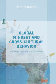 Title: Global Mindset and Cross-Cultural Behavior: Improving Leadership Effectiveness, Author: Wim den Dekker