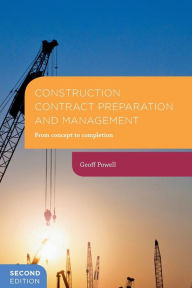 Title: Construction Contract Preparation and Management: From concept to completion / Edition 2, Author: Geoff Powell