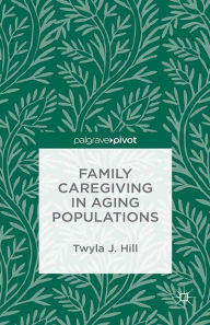 Title: Family Caregiving in Aging Populations, Author: T. Hill