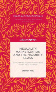 Title: Inequality, Marketization and the Majority Class: Why Did the European Middle Classes Accept Neo-Liberalism?, Author: S. Mau