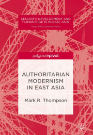 Title: Authoritarian Modernism in East Asia, Author: Mark R. Thompson