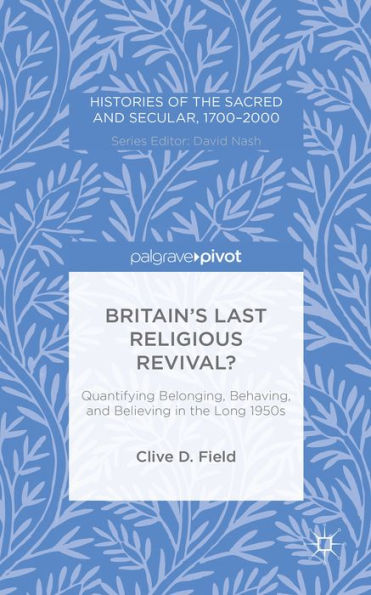 Britain's Last Religious Revival?: Quantifying Belonging, Behaving, and Believing in the Long 1950s