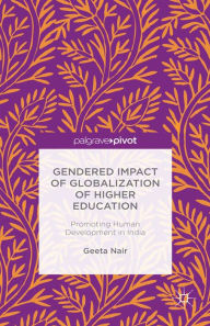 Title: Gendered Impact of Globalization of Higher Education: Promoting Human Development in India, Author: Geeta Nair