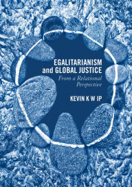 Title: Egalitarianism and Global Justice: From a Relational Perspective, Author: Kevin K. W. Ip