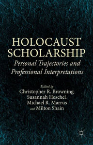 Title: Holocaust Scholarship: Personal Trajectories and Professional Interpretations, Author: Michael R. Marrus