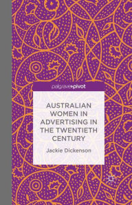 Title: Australian Women in Advertising in the Twentieth Century, Author: J. Dickenson