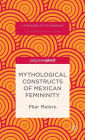 Mythological Constructs of Mexican Femininity