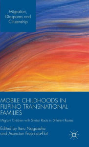 Title: Mobile Childhoods in Filipino Transnational Families: Migrant Children with Similar Roots in Different Routes, Author: Itaru Nagasaka