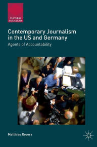 Title: Contemporary Journalism in the US and Germany: Agents of Accountability, Author: Matthias Revers