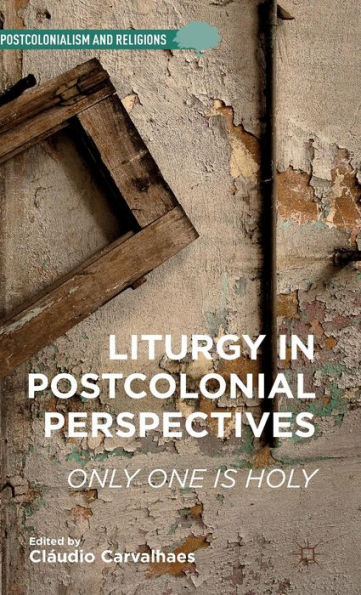 Liturgy Postcolonial Perspectives: Only One Is Holy