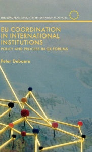 Title: EU Coordination in International Institutions: Policy and Process in Gx Forums, Author: Peter Debaere