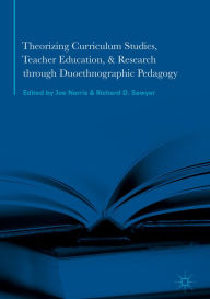 Title: Theorizing Curriculum Studies, Teacher Education, and Research through Duoethnographic Pedagogy, Author: Joe Norris