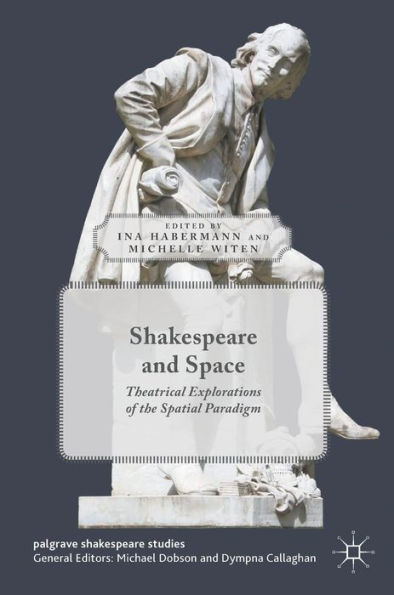 Shakespeare and Space: Theatrical Explorations of the Spatial Paradigm