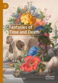 Title: Fantasies of Time and Death: Dunsany, Eddison, Tolkien, Author: Anna Vaninskaya