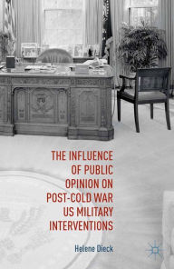 Title: The Influence of Public Opinion on Post-Cold War U.S. Military Interventions, Author: Helene Dieck