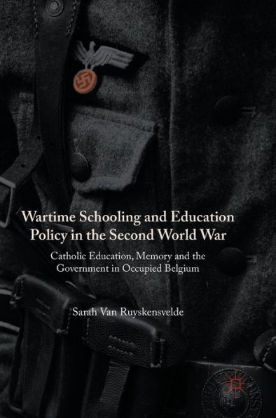 Wartime Schooling and Education Policy the Second World War: Catholic Education, Memory Government Occupied Belgium