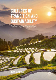 Title: Cultures of Transition and Sustainability: Culture after Capitalism, Author: John Clammer