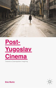 Title: Post-Yugoslav Cinema: Towards a Cosmopolitan Imagining, Author: Dino Murtic