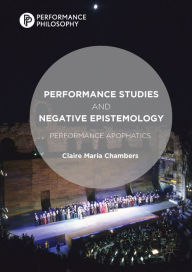 Title: Performance Studies and Negative Epistemology: Performance Apophatics, Author: Claire Maria Chambers