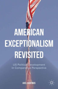 Title: American Exceptionalism Revisited: US Political Development in Comparative Perspective, Author: A. Hadenius
