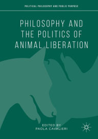 Title: Philosophy and the Politics of Animal Liberation, Author: Paola Cavalieri