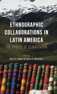 Title: Ethnographic Collaborations in Latin America: The Effects of Globalization, Author: J. Nash