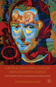 Title: Critical Discourse Analysis and Cognitive Science: New Perspectives on Immigration Discourse, Author: C. Hart