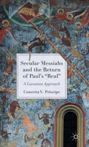 Title: Secular Messiahs and the Return of Paul's 'Real': A Lacanian Approach, Author: C. Principe