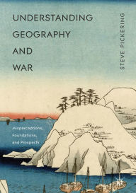 Title: Understanding Geography and War: Misperceptions, Foundations, and Prospects, Author: Steve Pickering