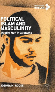 Title: Political Islam and Masculinity: Muslim Men in Australia, Author: Joshua M. Roose