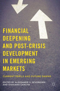 Title: Financial Deepening and Post-Crisis Development in Emerging Markets: Current Perils and Future Dawns, Author: Aleksandr V. Gevorkyan