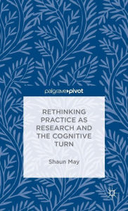 Title: Rethinking Practice as Research and the Cognitive Turn, Author: S. May