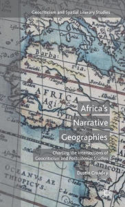 Title: Africa's Narrative Geographies: Charting the Intersections of Geocriticism and Postcolonial Studies, Author: D. Crowley