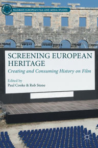 Title: Screening European Heritage: Creating and Consuming History on Film, Author: Paul Cooke