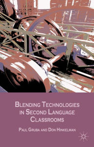 Title: Blending Technologies in Second Language Classrooms, Author: P. Gruba