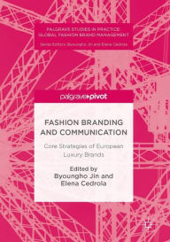Title: Fashion Branding and Communication: Core Strategies of European Luxury Brands, Author: Byoungho Jin