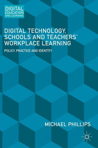 Digital Technology, Schools and Teachers' Workplace Learning: Policy, Practice and Identity