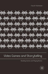 Title: Video Games and Storytelling: Reading Games and Playing Books, Author: Souvik Mukherjee