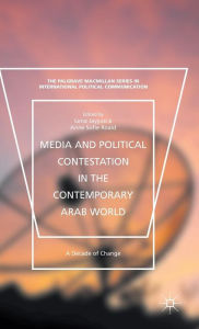 Title: Media and Political Contestation in the Contemporary Arab World: A Decade of Change, Author: Lena Jayyusi
