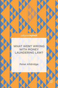 Title: What Went Wrong With Money Laundering Law?, Author: Peter Alldridge