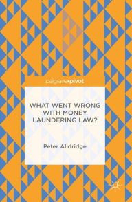 Title: What Went Wrong With Money Laundering Law?, Author: Peter Alldridge