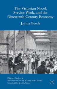 Title: The Victorian Novel, Service Work, and the Nineteenth-Century Economy, Author: Joshua Gooch