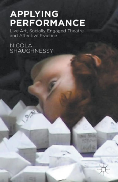 Applying Performance: Live Art, Socially Engaged Theatre and Affective Practice