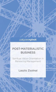 Title: Post-Materialist Business: Spiritual Value-Orientation in Renewing Management, Author: László Zsolnai