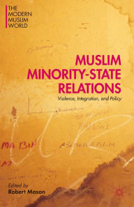 Title: Muslim Minority-State Relations: Violence, Integration, and Policy, Author: Robert Mason