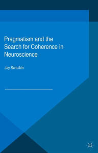 Title: Pragmatism and the Search for Coherence in Neuroscience, Author: Jay Schulkin