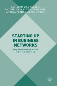 Title: Starting Up in Business Networks: Why Relationships Matter in Entrepreneurship, Author: Lise Aaboen