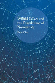 Title: Wilfrid Sellars and the Foundations of Normativity, Author: Peter Olen